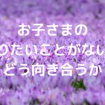 お子さまの「やりたいことがない」にどう向き合うか