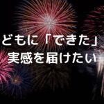 子どもに「できた」の実感を届けたい