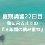 夏期講習22日目　塾に来るまでの『８年間の積み重ね』
