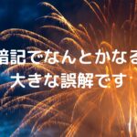 『暗記でなんとかなる』大きな誤解です。