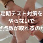 「定期テスト対策をやらないで、なぜ点数が取れるのか？」