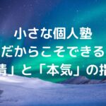 小さな個人塾だからこそできる「情」と「本気」の指導