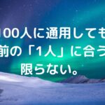 100人に通用しても、目の前の「1人」に合うとは限らない。