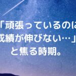 「頑張っているのに成績が伸びない…」と焦る時期。