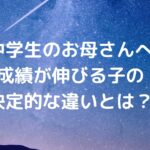【中学生のお母さんへ】成績が伸びる子の決定的な違いとは？