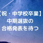 【祝・中学校卒業】中期選抜の合格発表を待つ