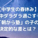 【中学生の春休み】午前中ダラダラ過ごす子と「朝から塾」の子の決定的な差とは？