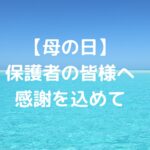 【母の日】保護者の皆様へ感謝を込めて