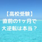 【高校受験】直前の1ヶ月で大逆転は本当？