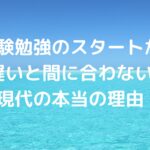 受験勉強のスタートが遅いと間に合わない、現代の本当の理由