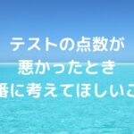 テストの点数が悪かったとき、一番に考えてほしいこと