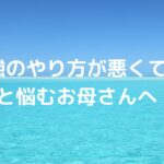 「勉強のやり方が悪くて…」と悩むお母さんへ