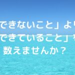 「できないこと」より「できていること」を数えませんか？