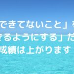「できてないこと」を「できるようにする」だけで成績は上がります
