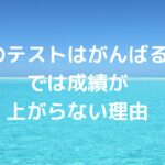 「次のテストはがんばる！」では成績が上がらない理由