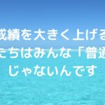 成績を大きく上げる子たちは、みんな「普通」じゃないんです