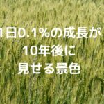 1日0.1%の成長が10年後に見せる景色