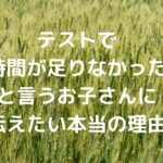 テストで「時間が足りなかった」と言うお子さんに伝えたい本当の理由