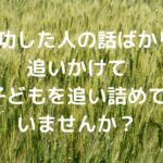 成功した人の話ばかり追いかけて、子どもを追い詰めていませんか？