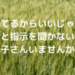 「やってるからいいじゃん！」と指示を聞かないお子さん、いませんか？