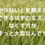 「わからない」を教えるより、「できるはずのミス」をなくす方がずっと大変なんです